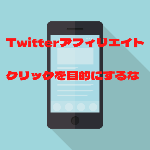 Twitterアフィリエイト　クリックを目的にするな