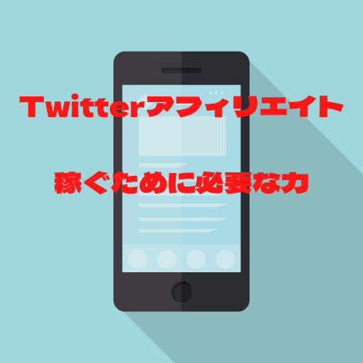 Twitterアフィリエイト稼ぐために必要な力